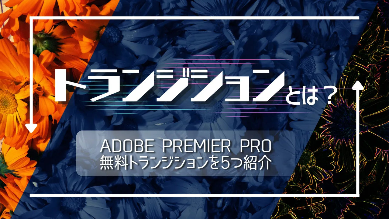 トランジションとは？Adobe Premier Proの無料トランジションも5つご紹介！